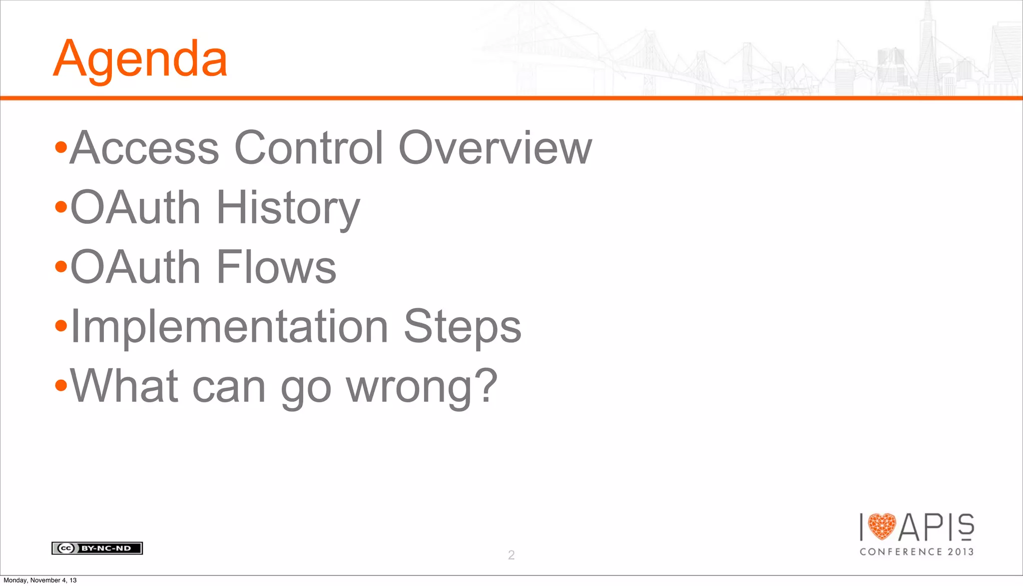 Agenda
•Access Control Overview
•OAuth History
•OAuth Flows
•Implementation Steps
•What can go wrong?

2
Monday, November 4, 13

 
