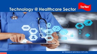 BY TENWAVE INFOTECH PVT LTD.
Technology @ Healthcare Sector
 