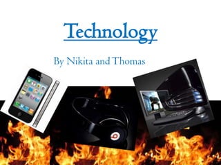 Technology
By Nikita and Thomas
 