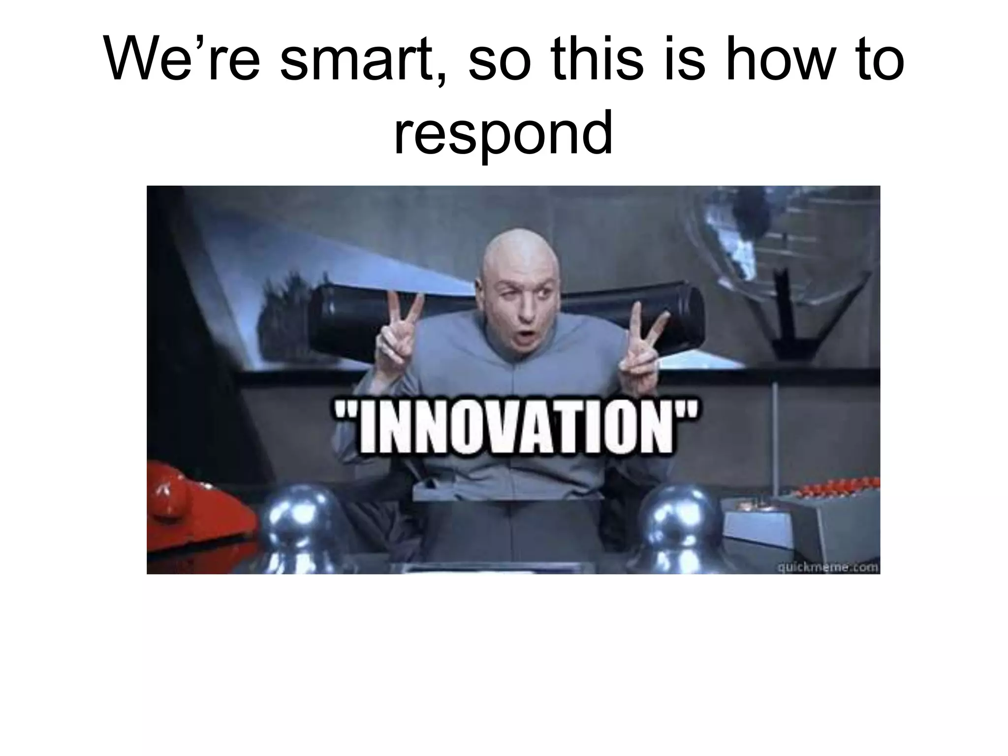 We’re smart, so this is how to
respond
 