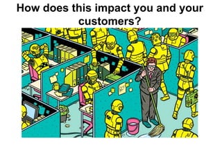 How does this impact you and your
customers?
 