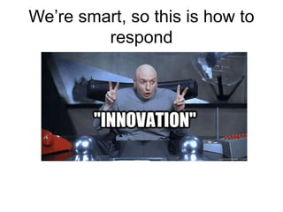 We’re smart, so this is how to
respond
 