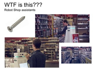 WTF is this???
Robot Shop assistants
 