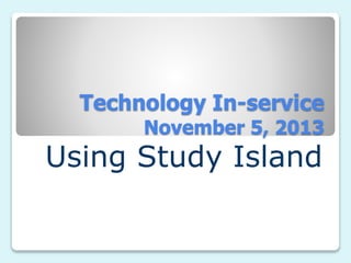 Technology In-service
November 5, 2013
Using Study Island
 