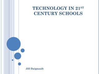 TECHNOLOGY IN 21 ST  CENTURY SCHOOLS Jill Daignault 