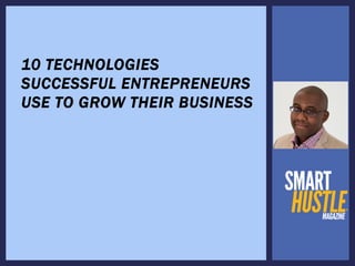 10 TECHNOLOGIES
SUCCESSFUL ENTREPRENEURS
USE TO GROW THEIR BUSINESS
 