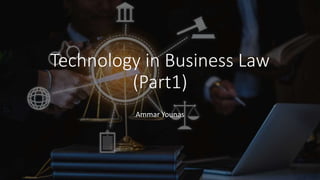 Technology in Business Law
(Part1)
Ammar Younas
 