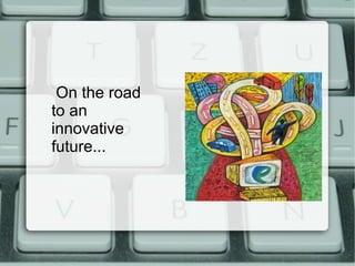 On the road
to an
innovative
future...
 