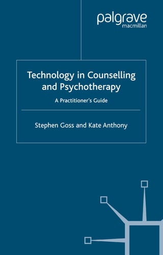 Stephen Goss and Kate Anthony
Technology in Counselling
and Psychotherapy
A Practitioner’s Guide
 