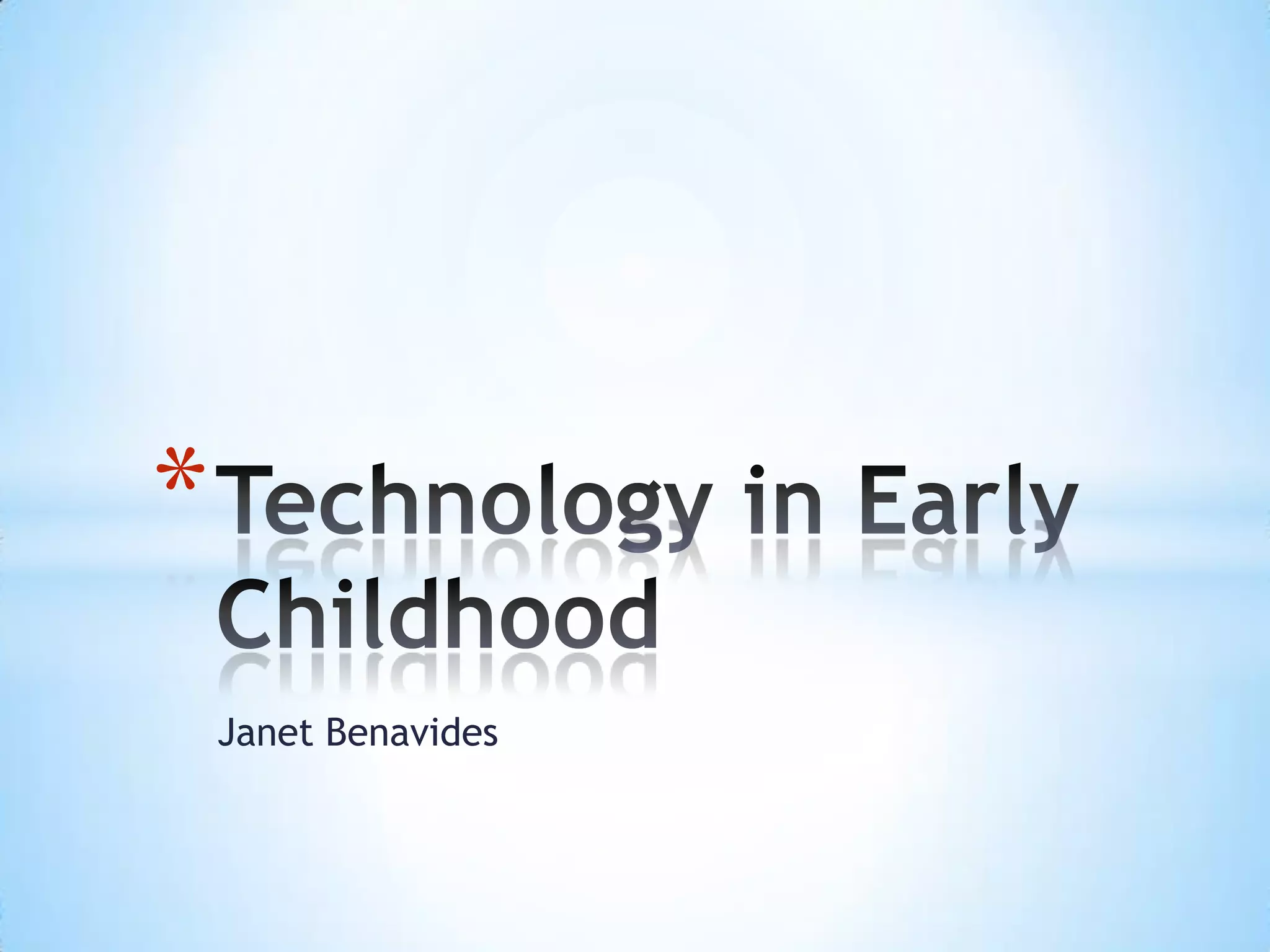 Janet BenavidesTechnology in Early Childhood