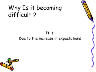Why Is it becoming difficult ? It is  Due to the increase in expectations 