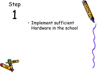Step 1 Implement sufficient Hardware in the school 