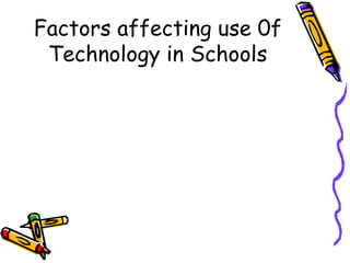 Factors affecting use 0f Technology in Schools 