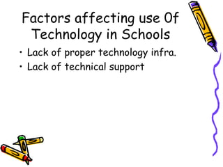 Factors affecting use 0f Technology in Schools Lack of proper technology infra. Lack of technical support 
