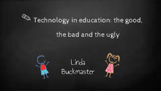Technology in education; the good, the bad and the ugly (2)