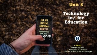 Unit 8
Technology
in/ for
Education
K.THIYAGU,
Assistant Professor,
Department of Education,
Central University of Kerala, Kasaragod
Unit 8: Technology in/for Education - UGC NET Education 1
 