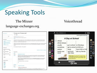 Speaking Tools
The Mixxer
language-exchanges.org

Voicethread

 