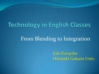 From Blending to Integration
Edo Forsythe
Hirosaki Gakuin Univ.

 