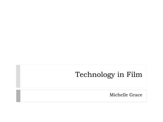 Technology in Film
Michelle Grace
 
