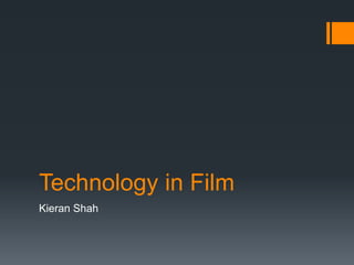 Technology in Film
Kieran Shah
 