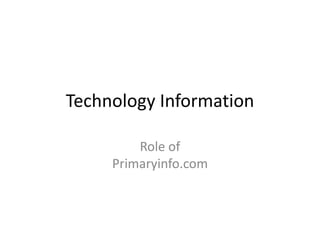 Technology Information
Role of
Primaryinfo.com
 