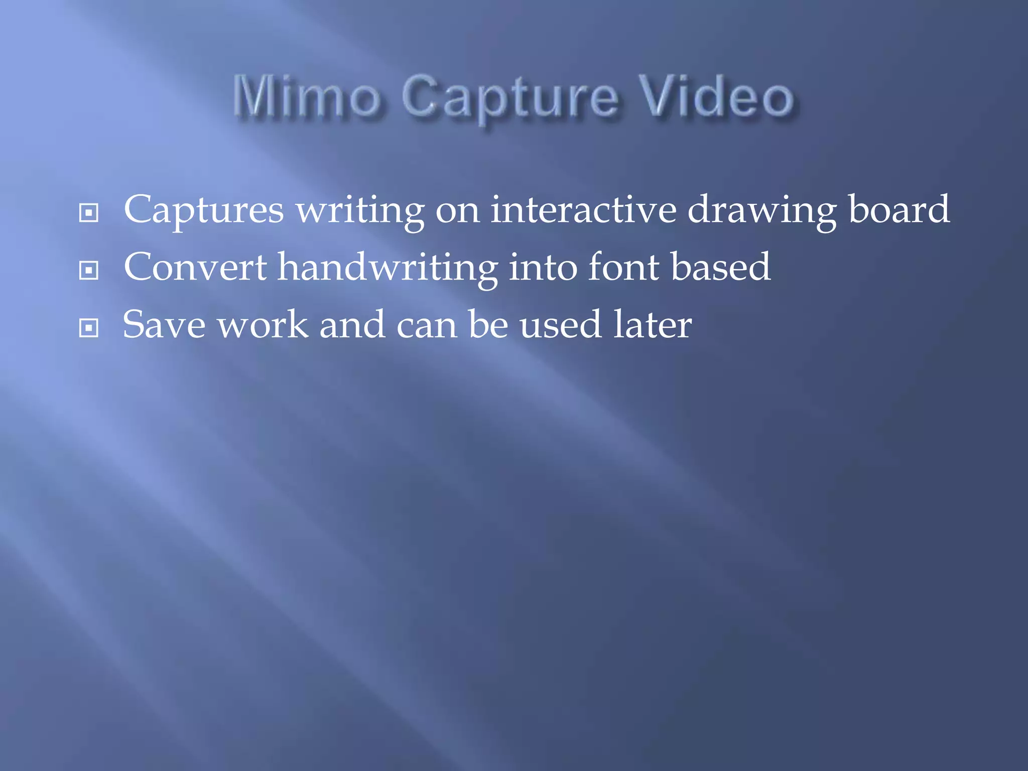    Captures writing on interactive drawing board
   Convert handwriting into font based
   Save work and can be used later
 