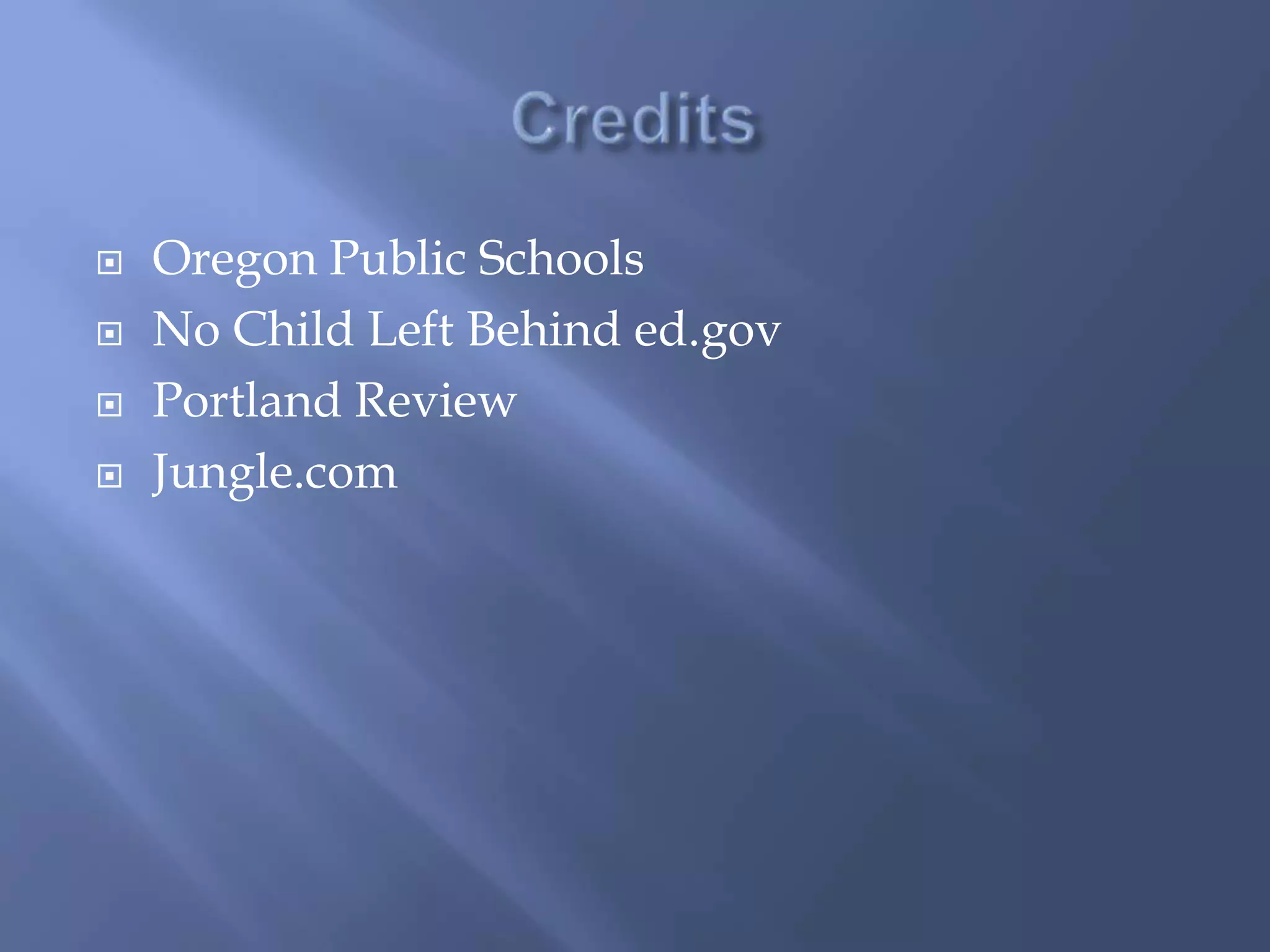    Oregon Public Schools
   No Child Left Behind ed.gov
   Portland Review
   Jungle.com
 
