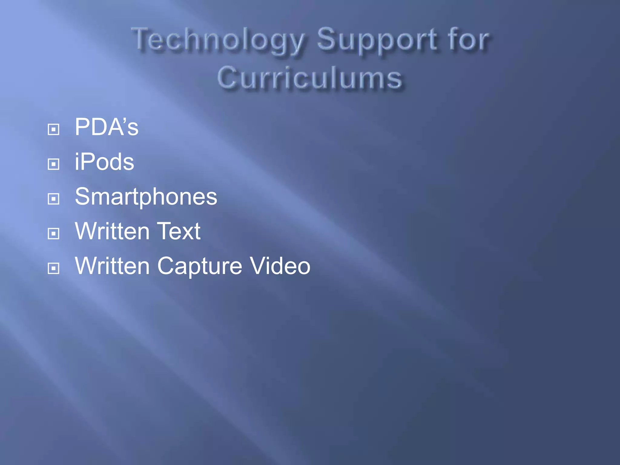    PDA’s
   iPods
   Smartphones
   Written Text
   Written Capture Video
 