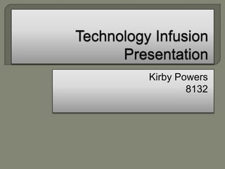 Technology Infusion Presentation Kirby Powers 8132 
