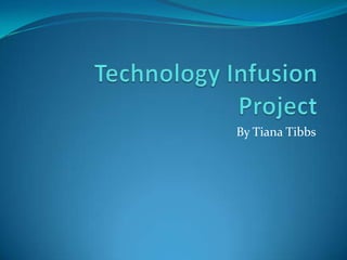 Technology Infusion Project By TianaTibbs 