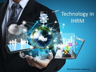 Technology in
IHRM
Therisha Rose-Lawrence
 