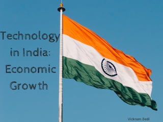 Technology
in India:
Economic
Growth 
Vickram Bedi
 