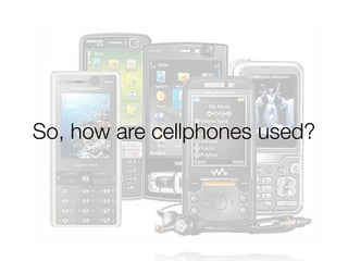 So, how are cellphones used?
 