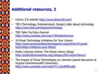 Additional resources, 6
• Keeping up With... Gamification
http://www.ala.org/acrl/publications/keeping_up_with/gamificatio...