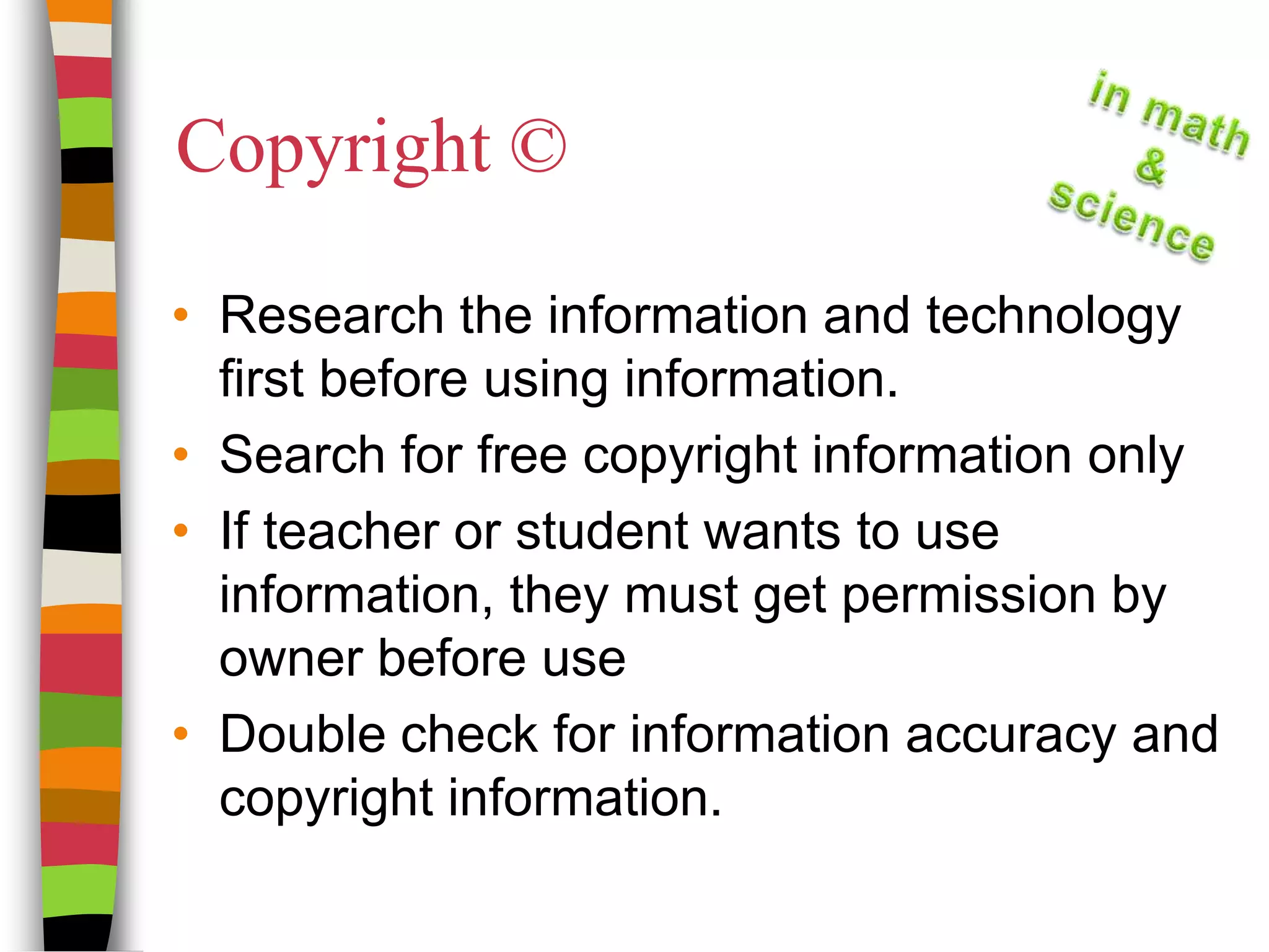 Copyright ©Research the information and technology first before using information.Search for free copyright information onlyIf teacher or student wants to use information, they must get permission by owner before useDouble check for information accuracy and copyright information.