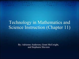 Technology in Mathematics and Science Instruction (Chapter 11) By: Adrienne Anderson, Grant McCreight,  and Stephanie Slaviero 