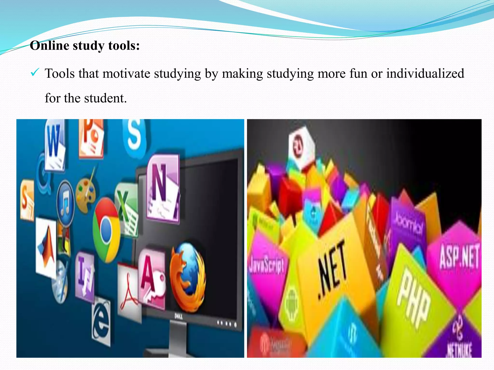 Online study tools:
 Tools that motivate studying by making studying more fun or individualized
for the student.
 