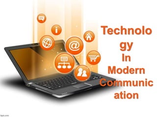 Technolo
gy
In
Modern
Communic
ation
 