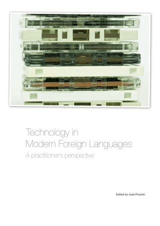 Technology in
Modern Foreign Languages
A practitioner’s perspective




                               Edited by José Picardo
 