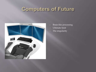 • Brain-like processing
• Ultimate limit
• The singularity
 