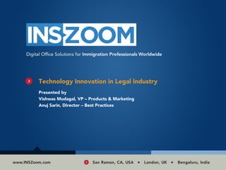 Technology Innovation in Legal Industry
Presented by
Vishwas Mudagal, VP – Products & Marketing
Anuj Sarin, Director – Best Practices
 