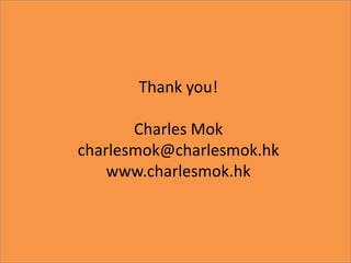 Thank you!
Charles Mok
charlesmok@charlesmok.hk
www.charlesmok.hk
 