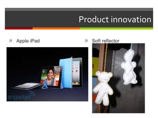 Product innovation
 Apple iPad  Soft reflector
 