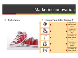Marketing innovation
 Folk shoes  CompeTest (also Bazaari)
 