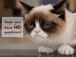 Hope you 
have NO 
questions! 
 