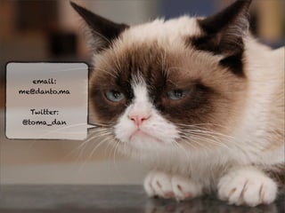 email: 
me@danto.ma 
Twitter: 
@toma_dan 
