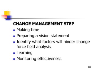 CHANGE MANAGEMENT STEP
 Making time
 Preparing a vision statement
 Identify what factors will hinder change
force field analysis
 Learning
 Monitoring effectiveness
101
 