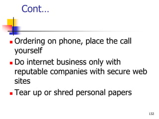 Cont…
 Ordering on phone, place the call
yourself
 Do internet business only with
reputable companies with secure web
sites
 Tear up or shred personal papers
132
 