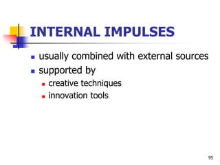 INTERNAL IMPULSES
 usually combined with external sources
 supported by
 creative techniques
 innovation tools
95
 