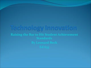 Raising the Bar to Hit Student Achievement Standards By Leonard Beck Ed 633 